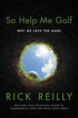 So Help Me Golf: Why We Love the Game - Hardcover By Reilly, Rick - VERY GOOD