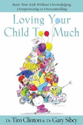 Loving Your Child Too Much : How to Keep a Close Relationship wit