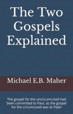 The Two Gospels Explained: The Gospel for the Uncircumc - Paperback NEW Maher, M