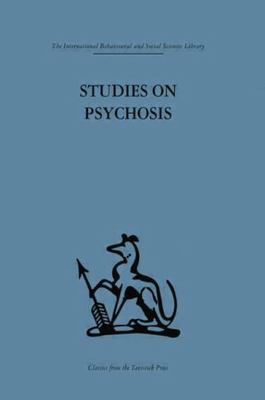 Studies on Psychosis : Descriptive, Psycho-analytic and Psychological Aspects...