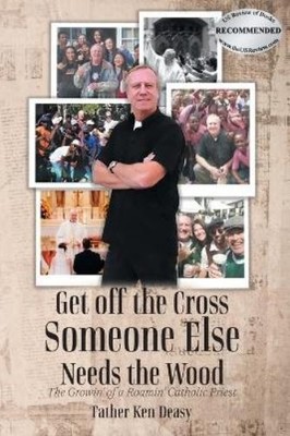 Father Ken Deasy Get off the Cross, Someone Else Needs the Wood (Taschenbuch)