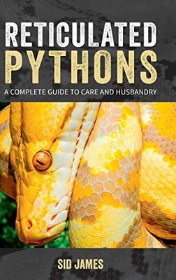 RETICULATED PYTHONS: A COMPLETE GUIDE TO CARE AND By Sid James & Ben Way **NEW**