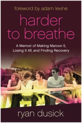 Harder to Breathe: A Memoir of Making Maroon 5, Losing It All, and Finding...