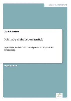 Ich habe mein Leben zur�ck: Pers�nliche Assistenz und Lebensqualit�t bei k�rperl