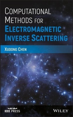 Computational Methods for Electromagnetic Inverse Scattering by Xudong Chen (Eng