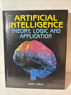 Artificial Intelligence: Theory, Logic And Application By James F Brule