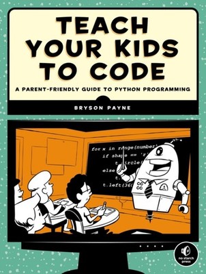 Teach Your Kids To Code by Bryson Payne PAPERBACK 9781593276140