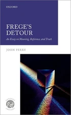 Frege's Detour: An Essay on Meaning, Reference, and Truth by John Perry (English