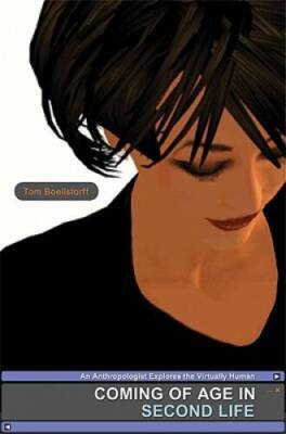 Coming of Age in Second Life: An Anthropologist Explores the Vir - VERY GOOD