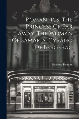 Romantiker. Die Prinzessin von Far Away. Die Frau von Samaria. Cyrano von Bergerac