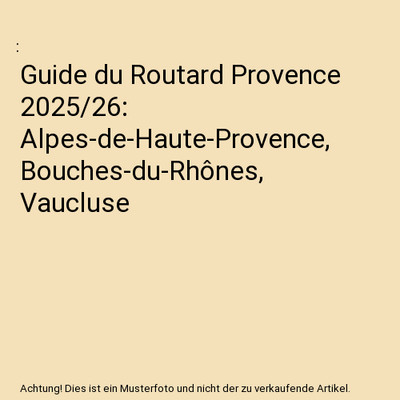 Guide du Routard Provence 2025/26: Alpes-de-Haute-Provence, Bouches-du ...