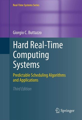 Hard Real-Time Computing Systems: Predictable Scheduling Algorithms and Appl...