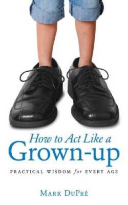 How to Act Like a Grown-up: Practical Wisdom for Every Age - Paperback - GOOD