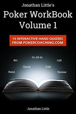 THE POKER WORKBOOK: VOLUME 1: 15 INTERACTIVE HAND QUIZZES By Jonathan Little