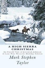A High Sierra Christmas: An untold tale of Jeremiah Johnson by Mark Stephen Tayl