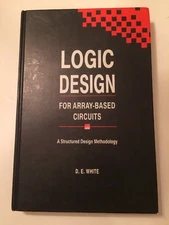  Logic Design for Array-Based Circuits: A Structure - D. E. White  Like New
