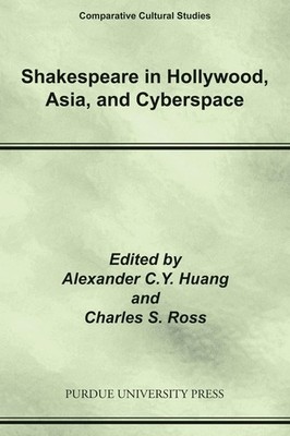 Shakespeare in Hollywood, Asia, and Cyberspace by Alexander C.Y. Huang (English)