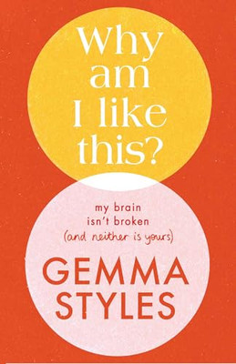 Why Am I Like This?: My Brain Isn't Broken (and Neither Is Yours) by Gemma Styl