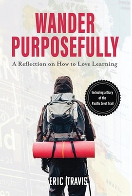 Wander Purposefully: A Reflection on How To Love Learning by Eric Frank Travis (