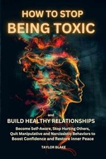 How to Stop Being Toxic and Build Healthy - Paperback, by Blake Taylor - Good