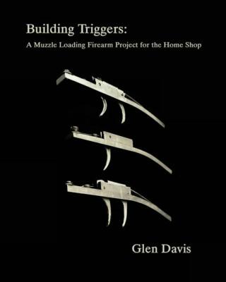 Building Triggers: Muzzle Loading Firearm Project Book ~Single~Single/Double Set