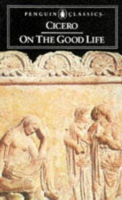 On the Good Life (Penguin Classics) by Cicero, Marcus Tullius