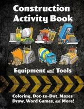 Construction Activity Book: Equipment And Tools: Coloring, Dot-To-Dot, Maze...