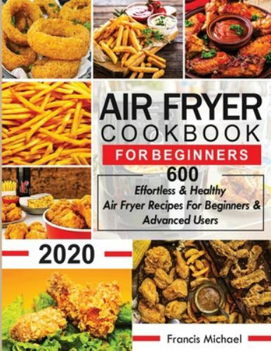 Air Fryer Cookbook for Beginners with 600 Easy Healthy Recipes by Francis Michael 2020 Paperback