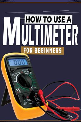 How To Use A Multimeter For Beginners: A Practical Step-by-Step Guide to