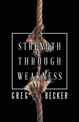 Strength Through Weakness by Greg Becker PAPERBACK 9781973630647
