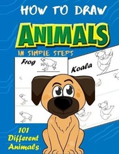 How To Draw Animals In Simple Steps: A Step-by-Step Drawing and Activity Book fo