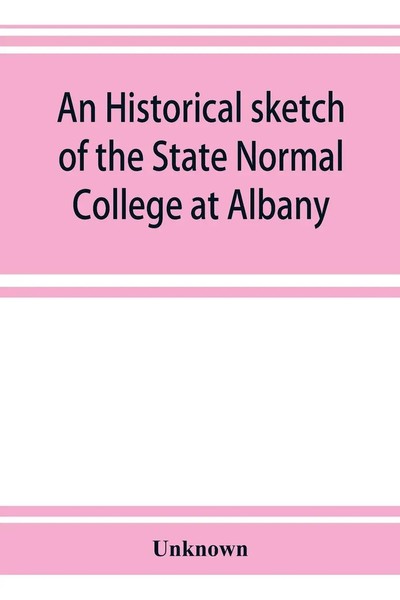 Unknown | An Historical Sketch Of The State Normal College At Albany, New...-image