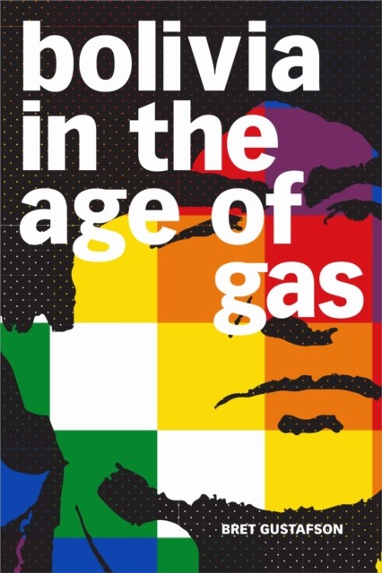 Bolivia in the Age of Gas by Bret Gustafson PAPERBACK 9781478010999