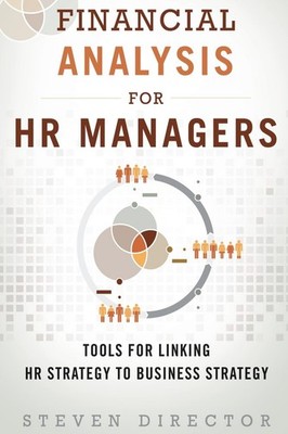 Financial Analysis for HR Managers: Tools for Linking HR Strategy to Busines...