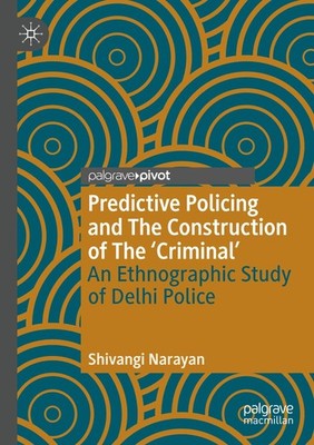 Predictive Policing and The Construction of The 'Criminal' Shivangi Narayan