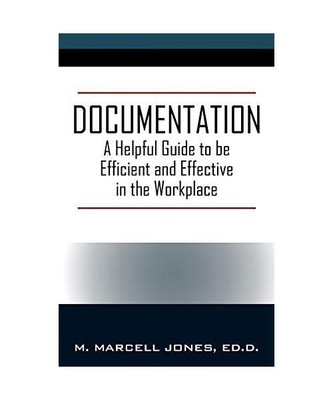 Documentation: A Helpful Guide to be Efficient and Effective in the Workplace, E