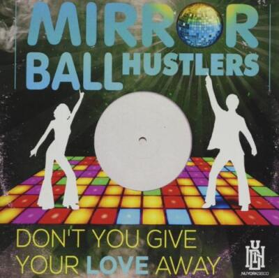 MIRROR BALL HUSTLERS: DON'T YOU GIVE YOUR LOVE AWAY - CD