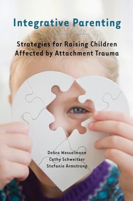 Integrative Parenting: Strategies for Raising Children Affected by Attachment Tr