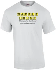 Waffle House When You're Drunk And Need Pancakes T-Shirt