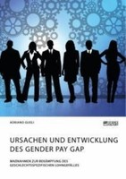 Ursachen Und Entwicklung Des Gender Pay Gap. MaßNahmen Zur BekäMpfung Des Geschl