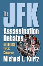 The JFK Assassination Debates: Lone Gunman Versus Conspiracy by Michael L. Kurtz