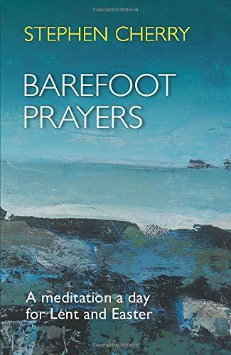 Barefoot Prayers: A Meditation a Day for Lent and Easter,Stephen Cherry