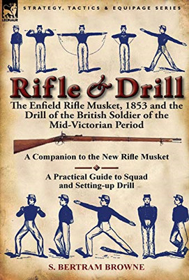 Rifle & Drill: the Enfield Rifle Musket, 1853 and the D - HardBack NEW S. Bertra
