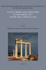 Cults, Creeds and Identities in the Greek City after the Classical Age by C.G. W