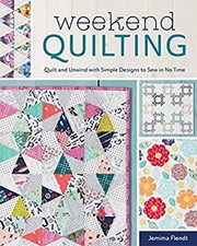 Weekend Quilting : Quilt and Unwind with Simple Designs to Sew in