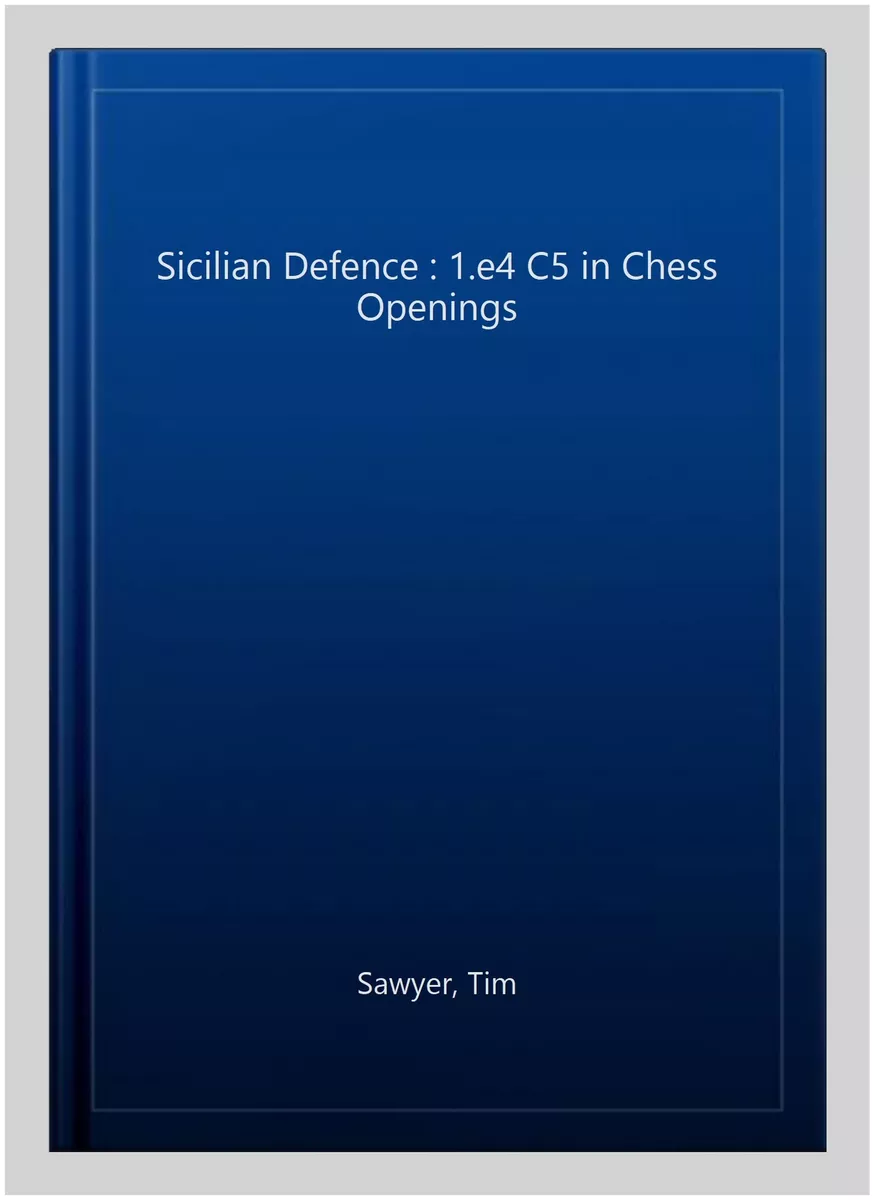 Sicilian Defence: 1.e4 c5 in Chess Openings by Tim Sawyer