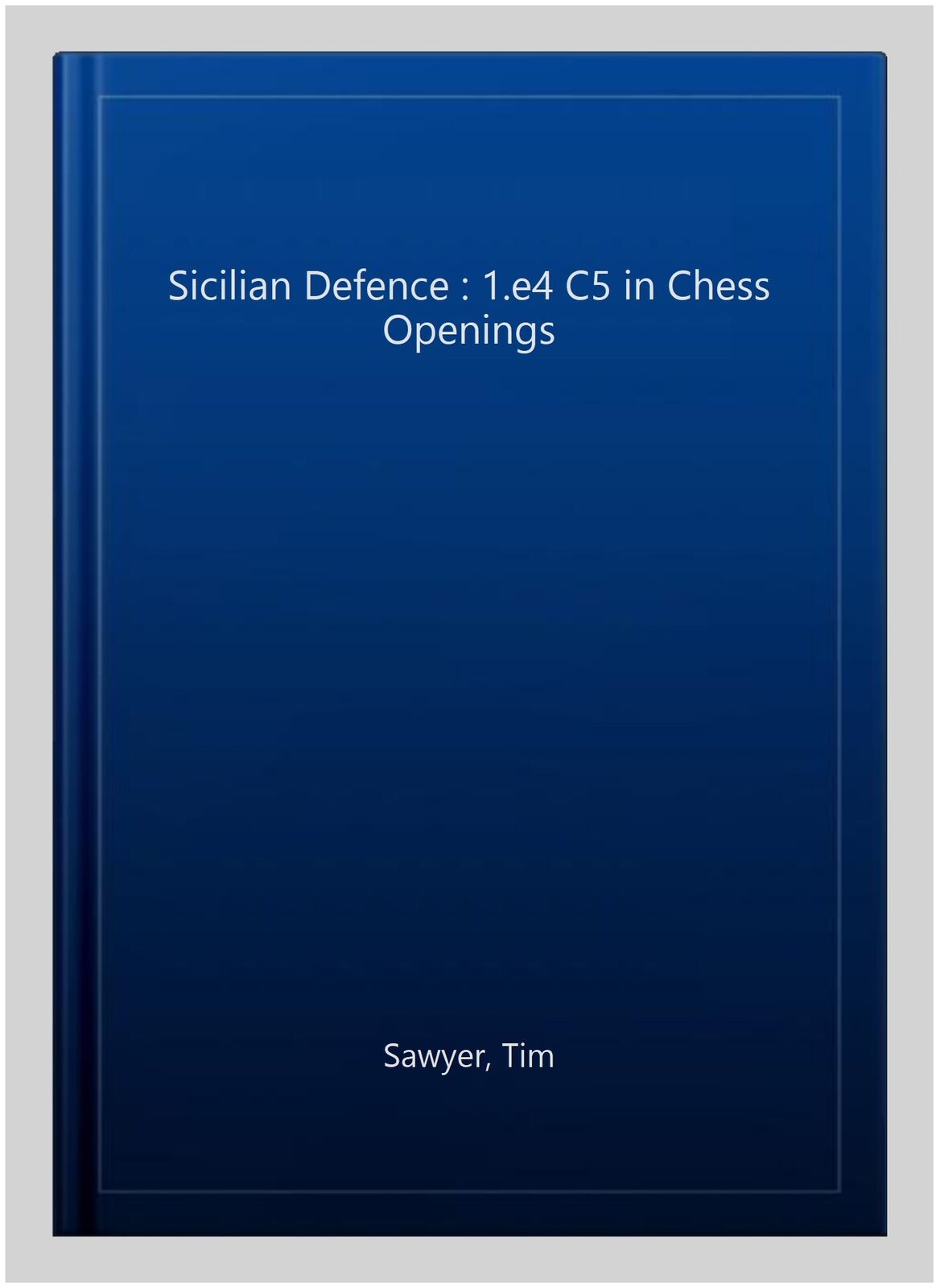 Sicilian Defence: 1.e4 c5 in Chess Openings by Sawyer, Tim