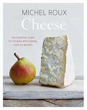 CHEESE: THE ESSENTIAL GUIDE TO COOKING WITH CHEESE, OVER By Michel Roux & Lisa