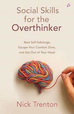 Social Skills for the Overthinker: Beat Self-Sabotage, Escape Your Comfort Zone