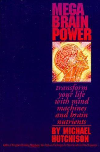 Mega Brain Power : Transform Your Life with Mind Machines and Brain Nutrients by Michael Hutchinson (1994, Trade Paperback)